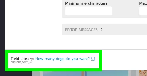 The lower part of the Field Widget settings, with the Field Library reference outlined in green: the field label How many dogs do you want? above its ID, custom_text_52.